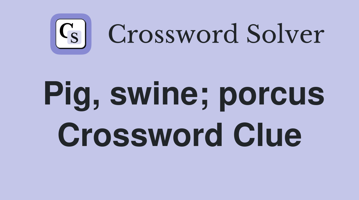 Pig, swine; porcus Crossword Clue