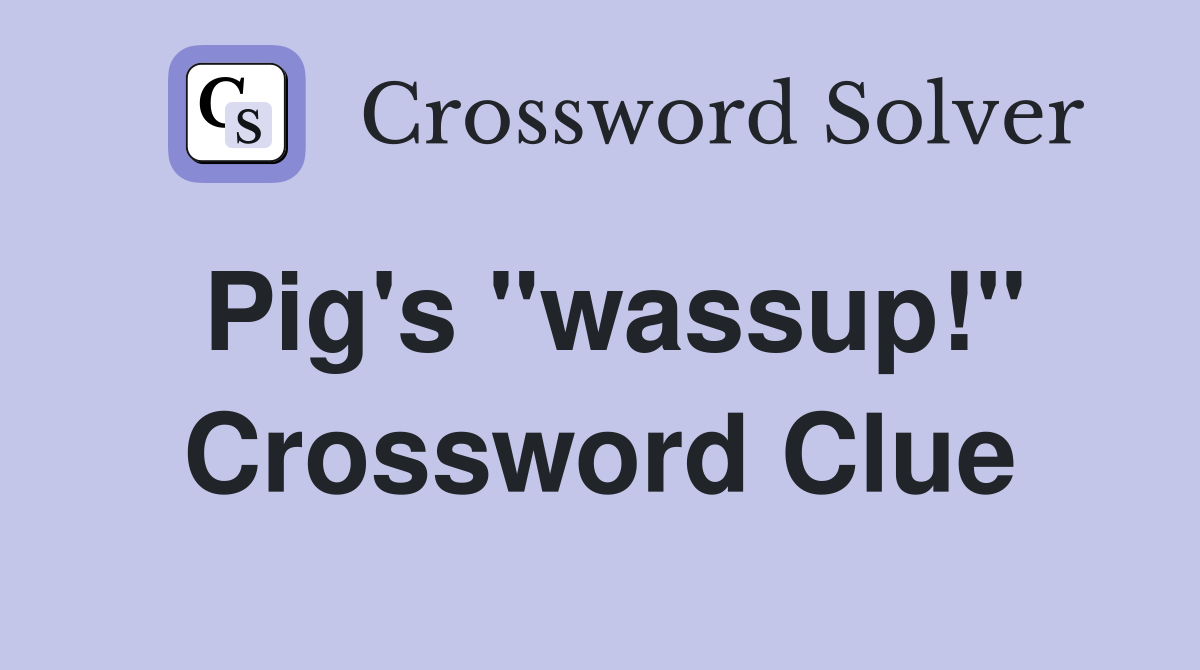 Pig's "wassup!" Crossword Clue