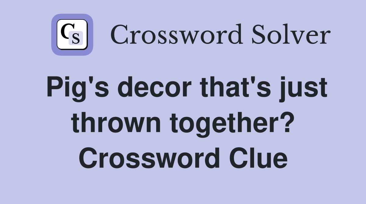 Pig's decor that's just thrown together? Crossword Clue