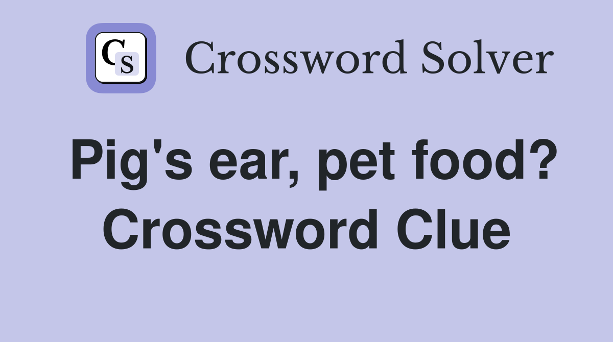 Pig's ear, pet food? Crossword Clue