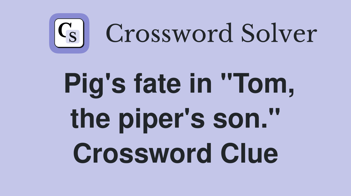 Pig's fate in "Tom, the piper's son." Crossword Clue