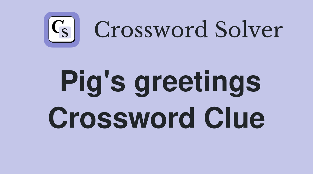 Pig's greetings Crossword Clue