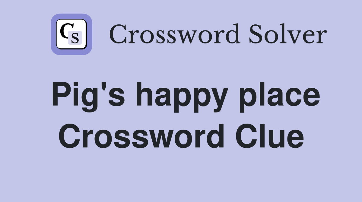 Pig's happy place Crossword Clue