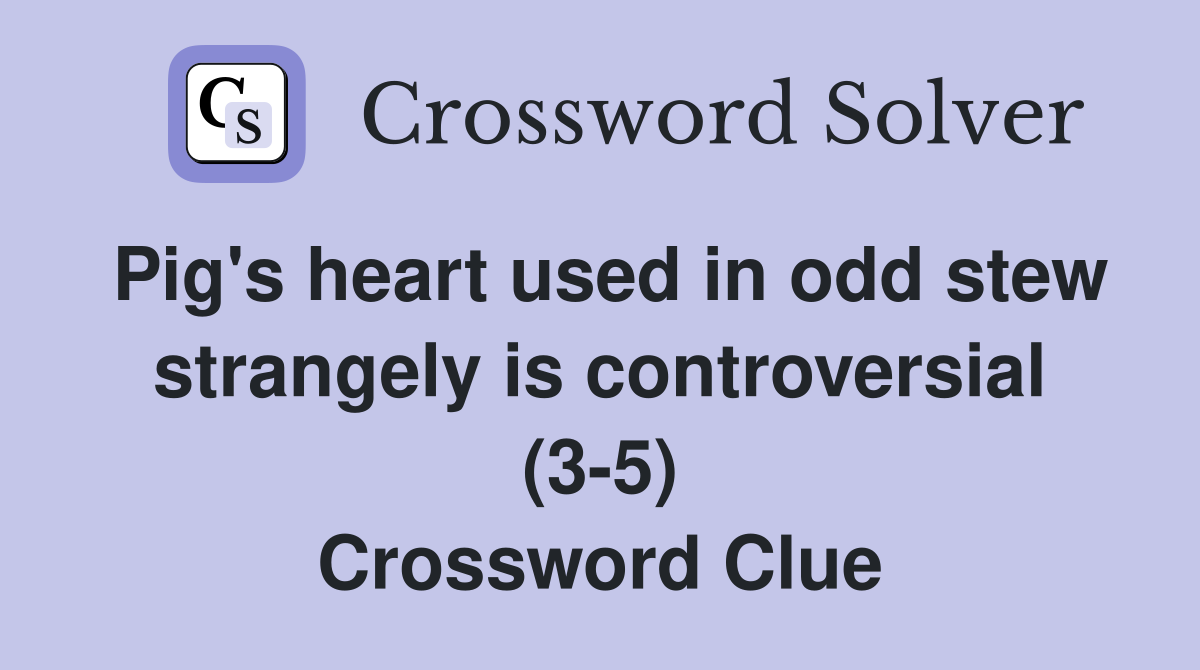 Pig's heart used in odd stew strangely is controversial (3-5) Crossword Clue