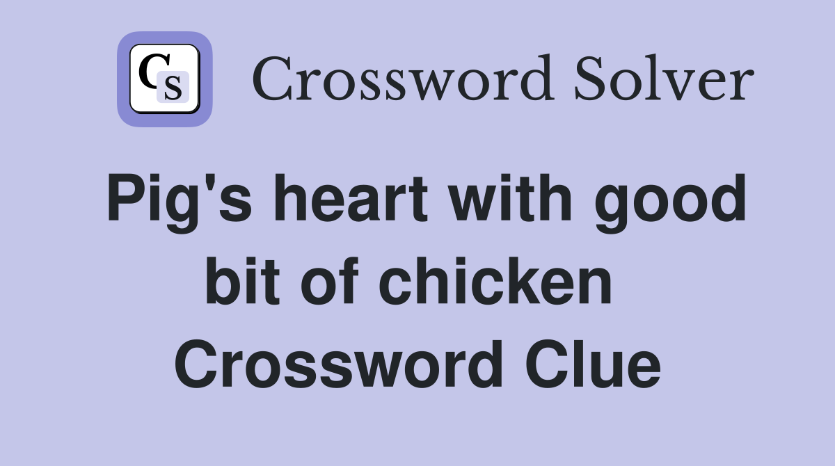 Pig's heart with good bit of chicken  Crossword Clue
