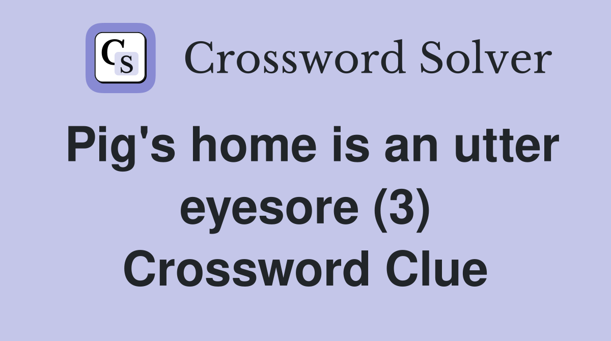 Pig's home is an utter eyesore (3) Crossword Clue