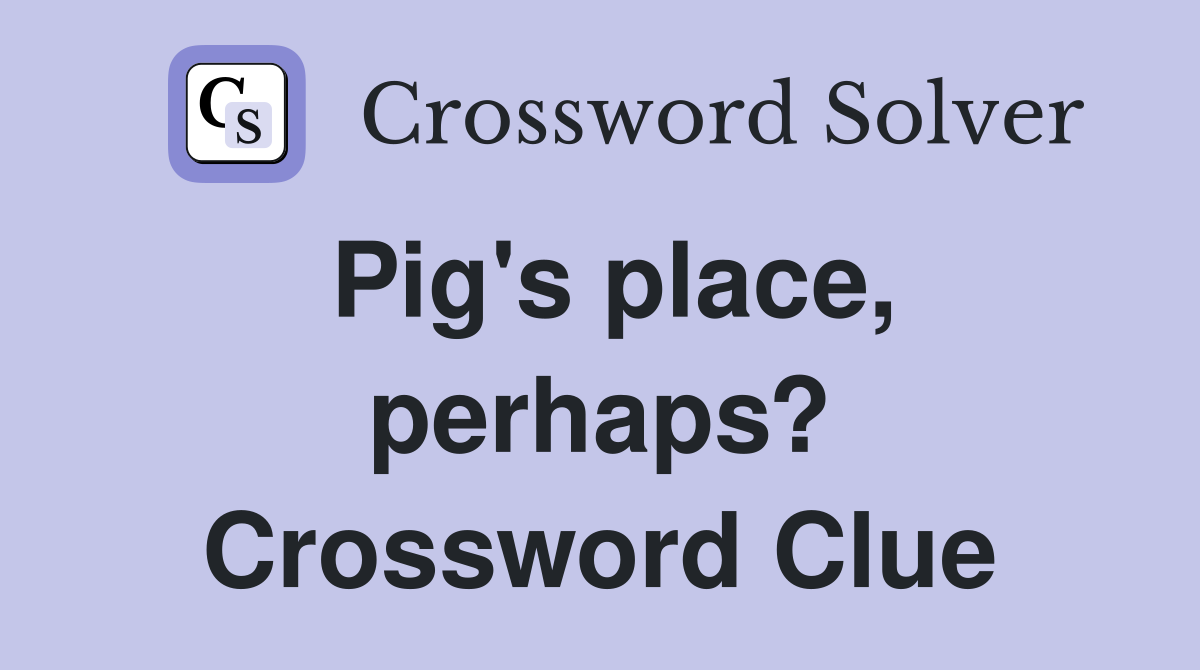 Pig's place, perhaps? Crossword Clue