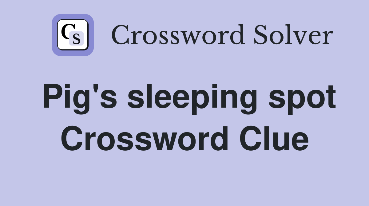 Pig's sleeping spot Crossword Clue