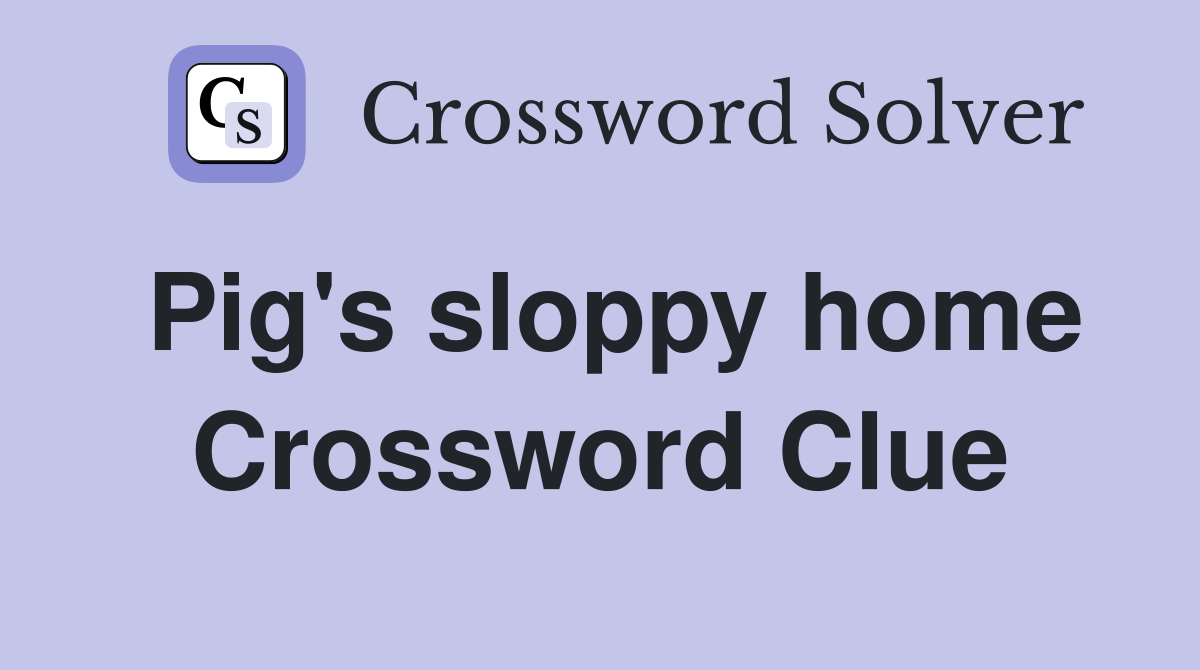 Pig's sloppy home Crossword Clue