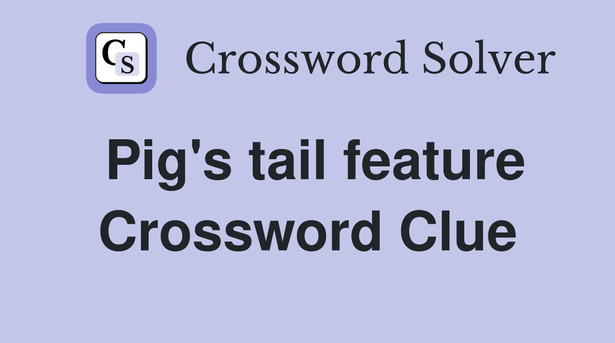 Pig's tail feature Crossword Clue