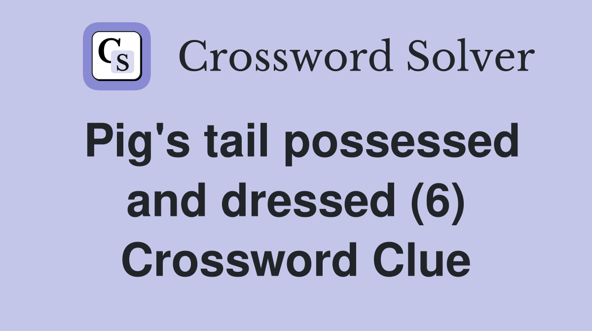 Pig's tail possessed and dressed (6) Crossword Clue