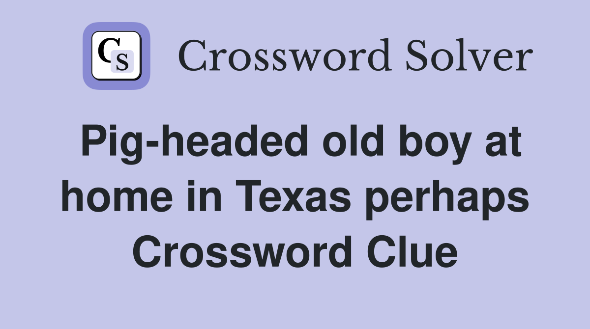 Pig-headed old boy at home in Texas perhaps Crossword Clue