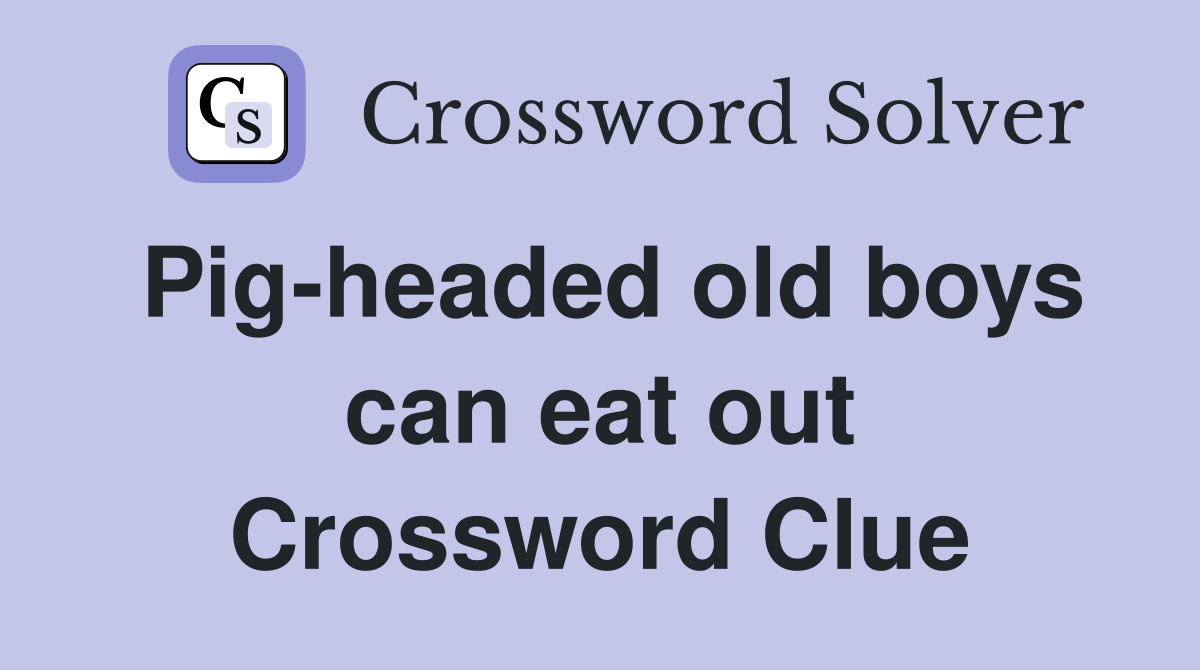 Pig-headed old boys can eat out Crossword Clue
