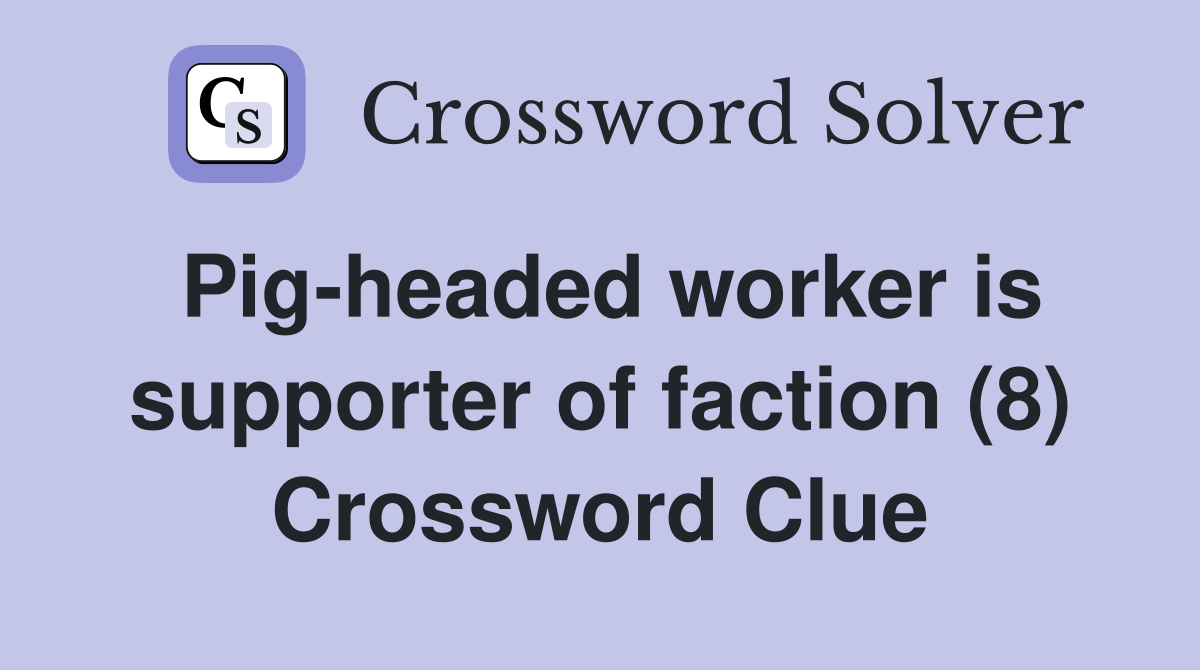 Pig-headed worker is supporter of faction (8) Crossword Clue