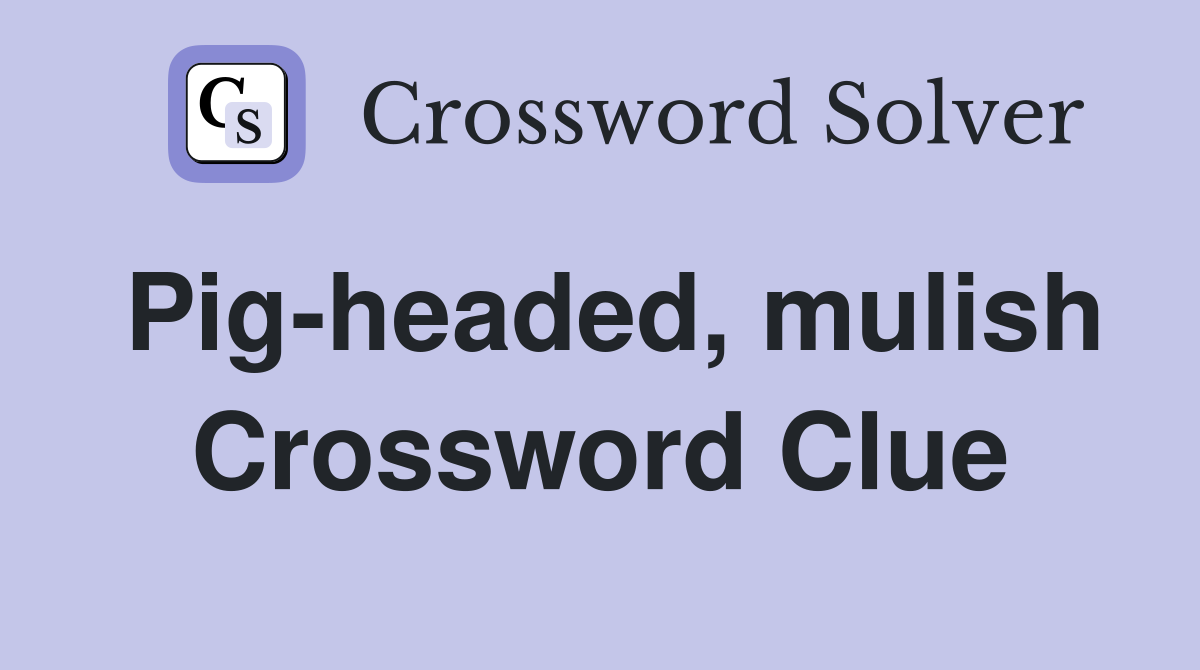 Pig-headed, mulish Crossword Clue