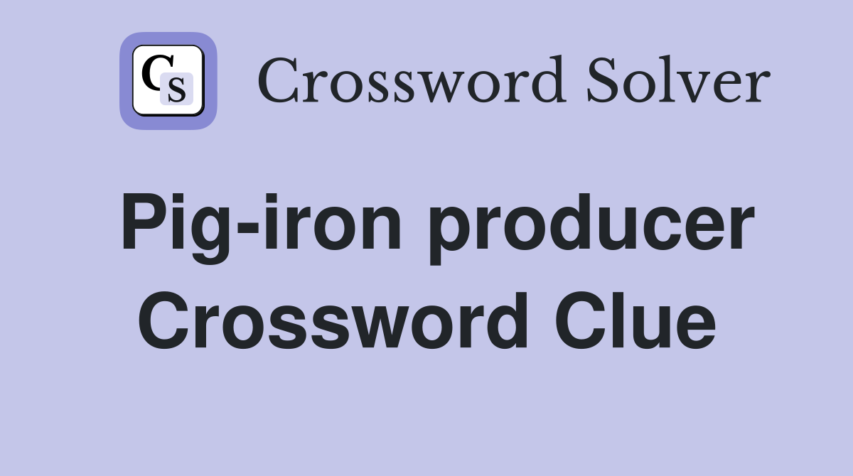 Pig-iron producer Crossword Clue