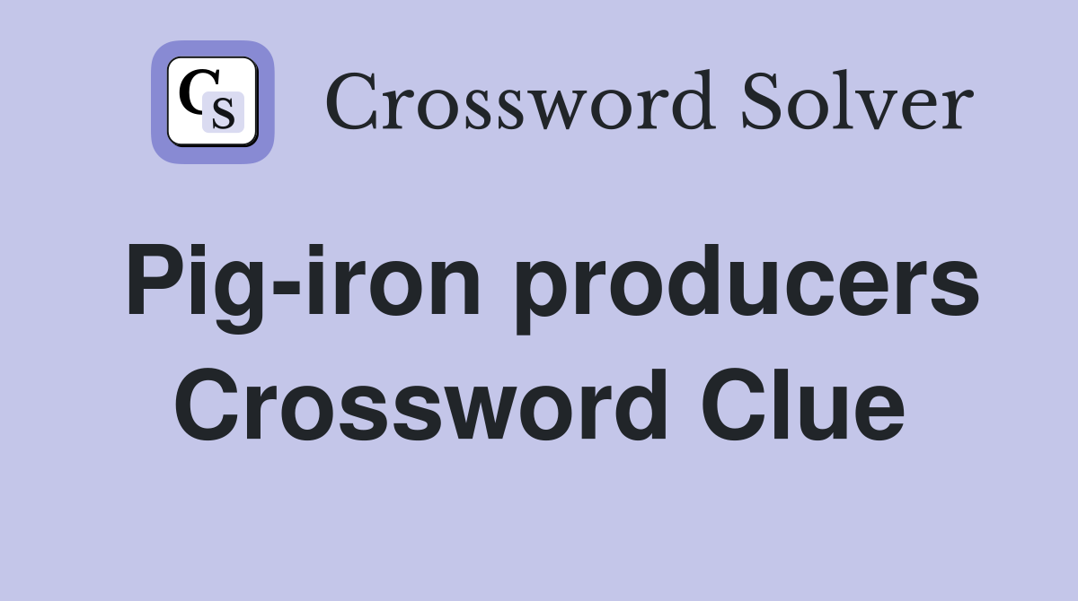 Pig-iron producers Crossword Clue