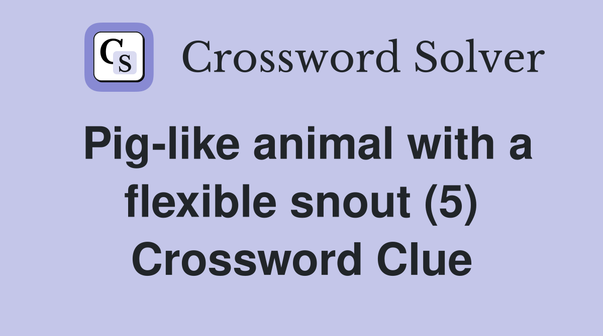Pig-like animal with a flexible snout (5) Crossword Clue