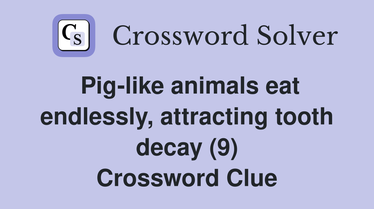 Pig-like animals eat endlessly, attracting tooth decay (9) Crossword Clue