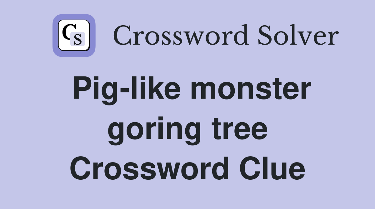 Pig-like monster goring tree Crossword Clue