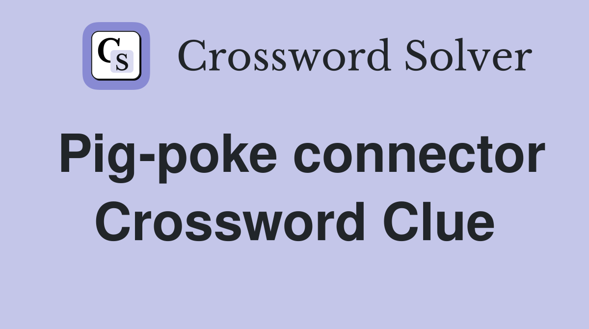 Pig-poke connector Crossword Clue