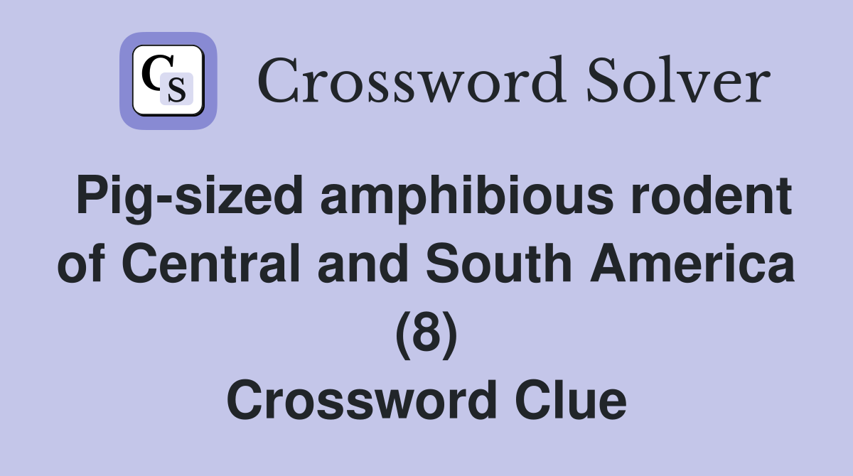 Pig-sized amphibious rodent of Central and South America (8) Crossword Clue