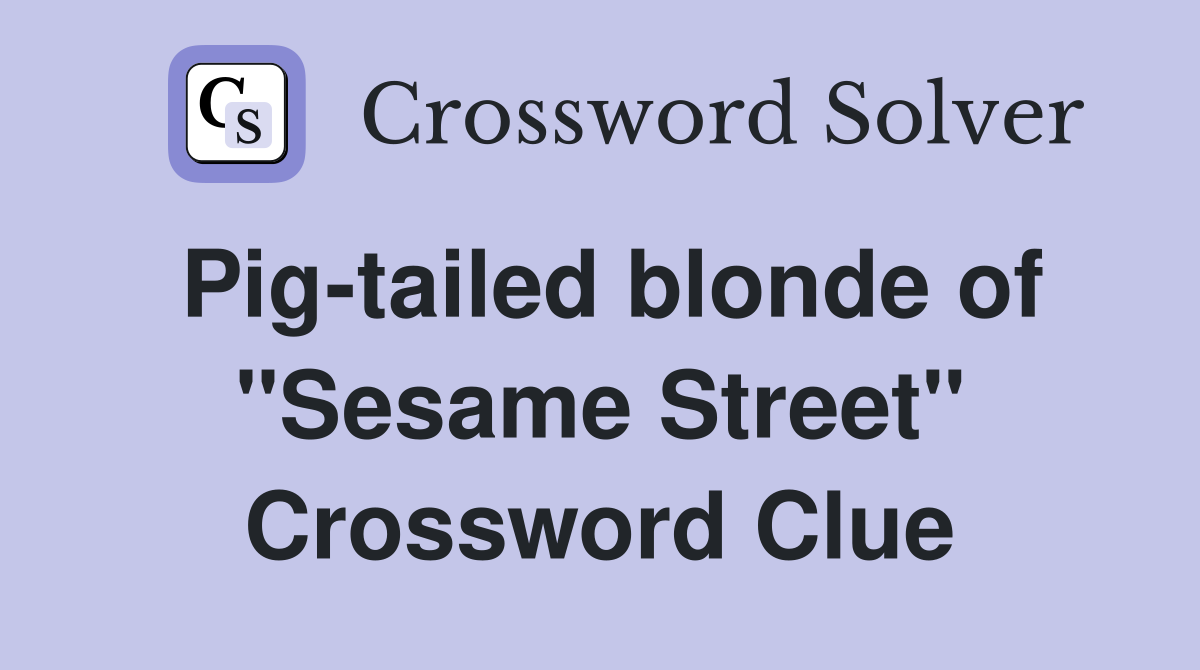 Pig-tailed blonde of "Sesame Street" Crossword Clue