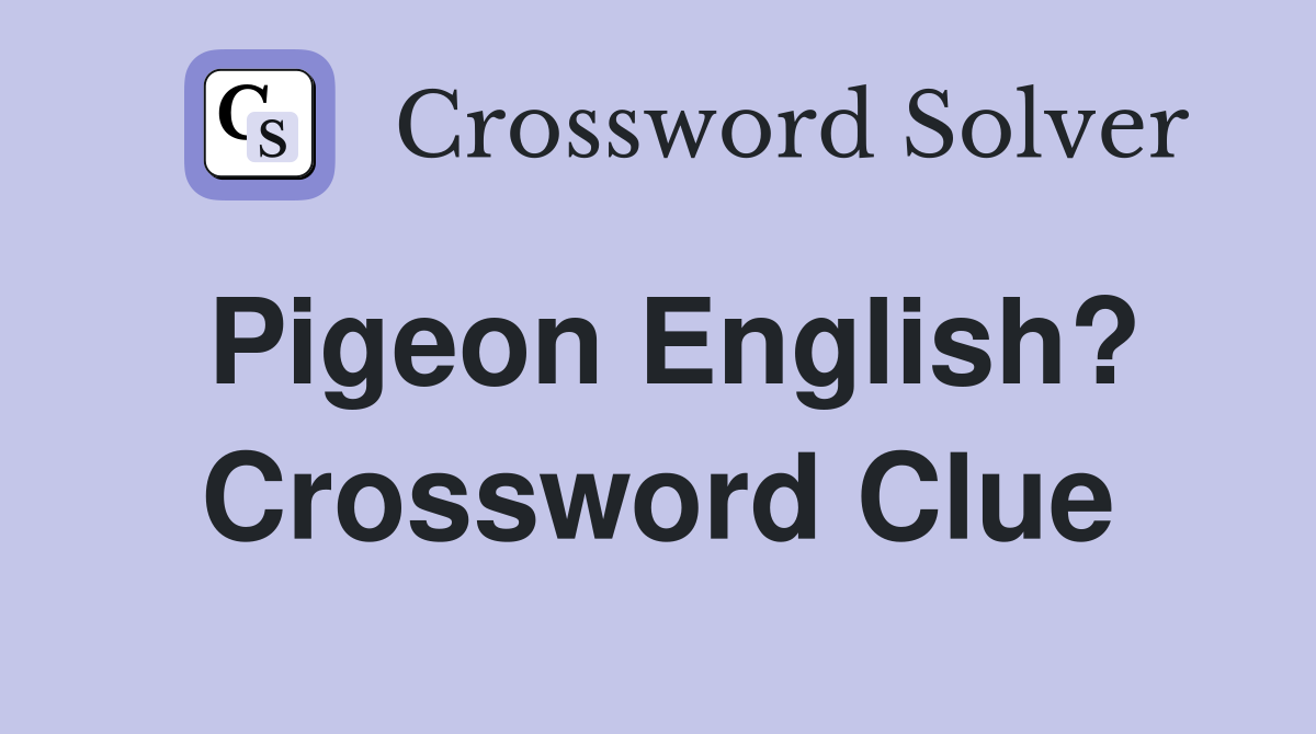 Pigeon English? Crossword Clue