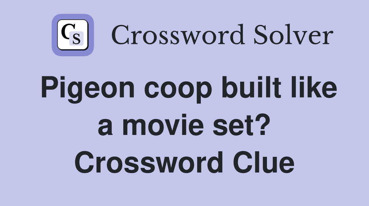 Pigeon coop built like a movie set? Crossword Clue