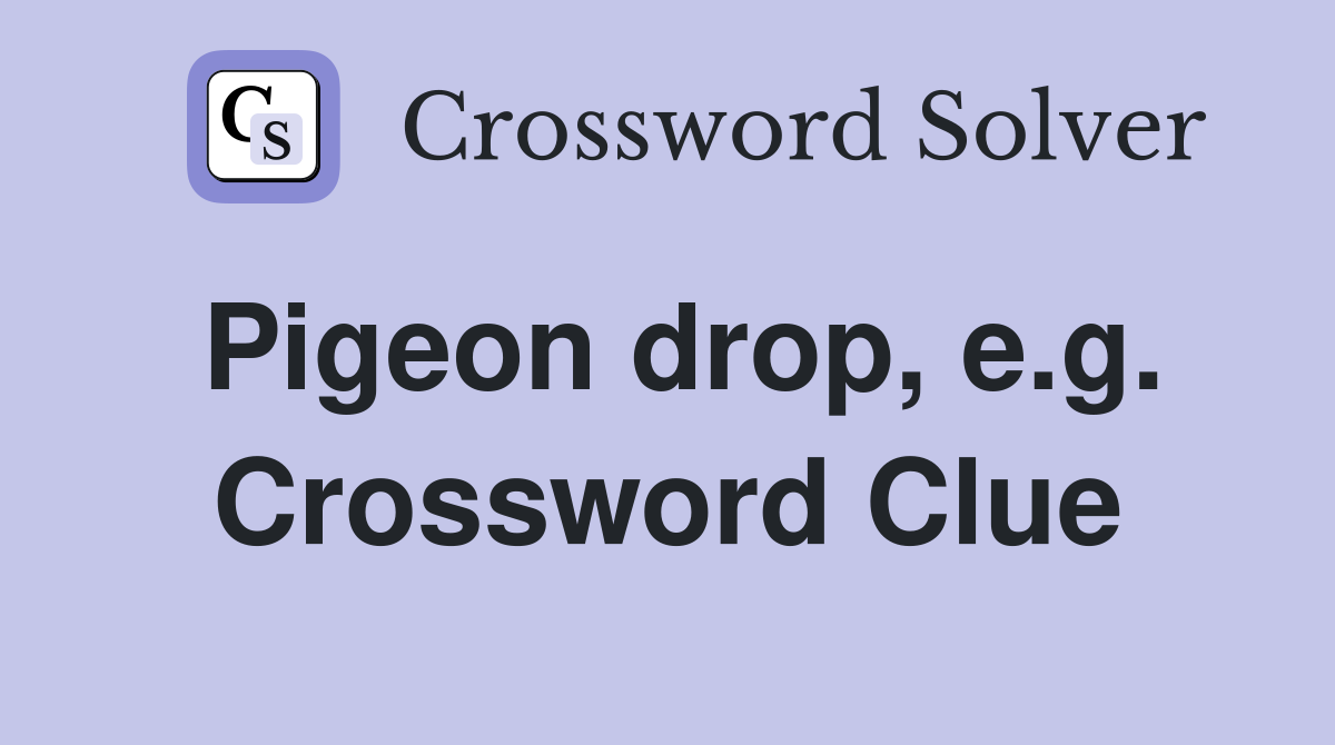 Pigeon drop, e.g. Crossword Clue