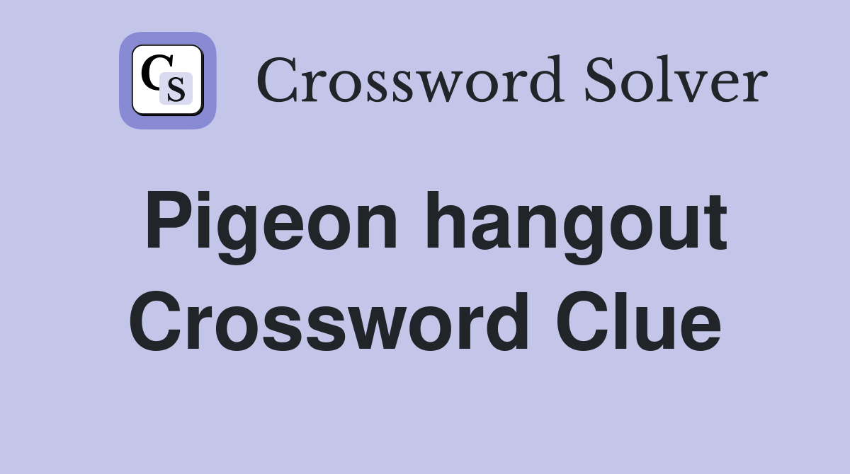 Pigeon hangout Crossword Clue