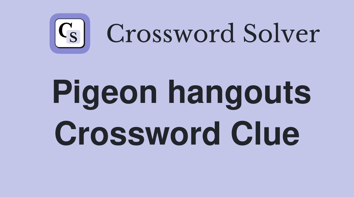 Pigeon hangouts Crossword Clue