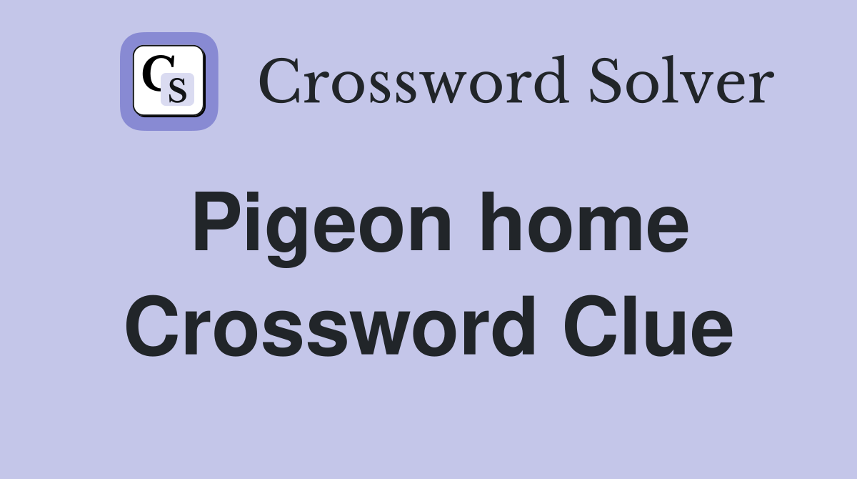 Pigeon home Crossword Clue
