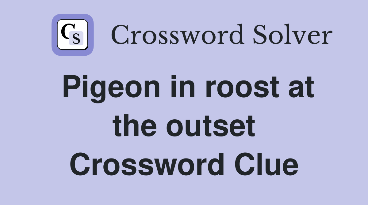 Pigeon in roost at the outset Crossword Clue