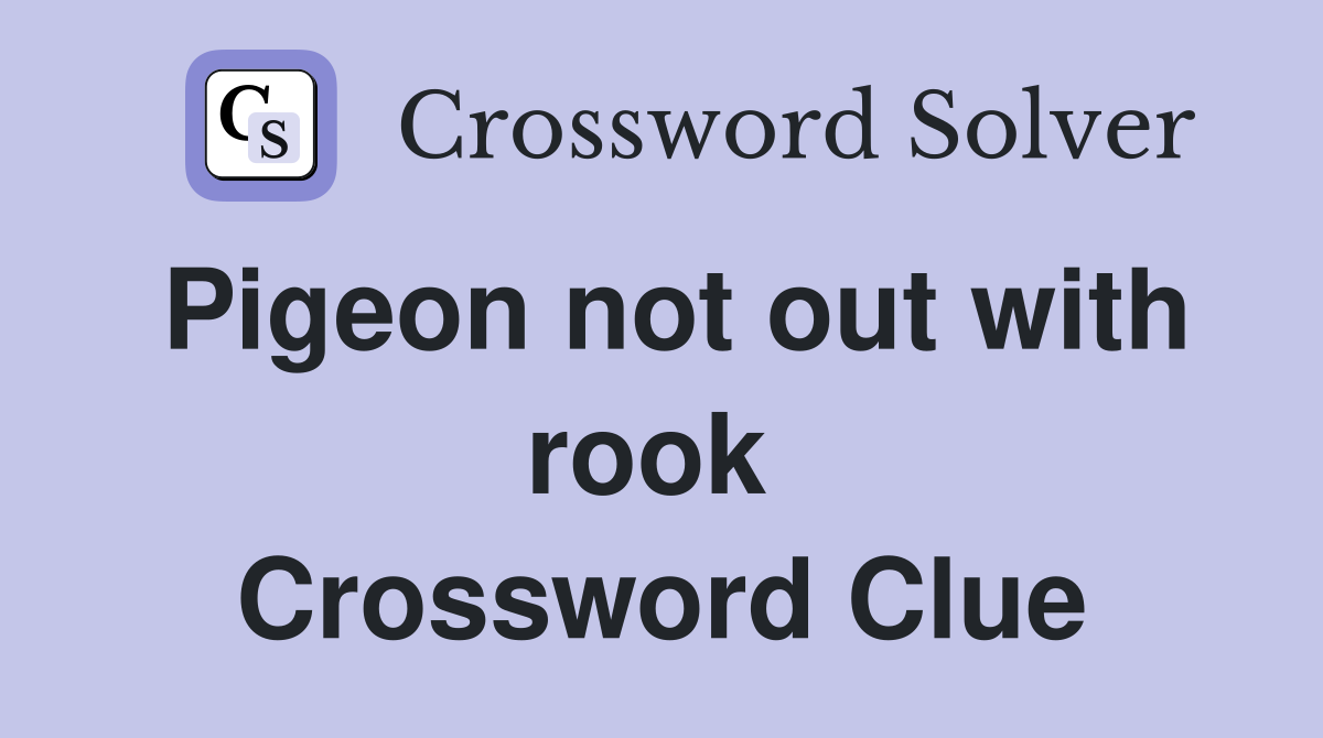 Pigeon not out with rook  Crossword Clue