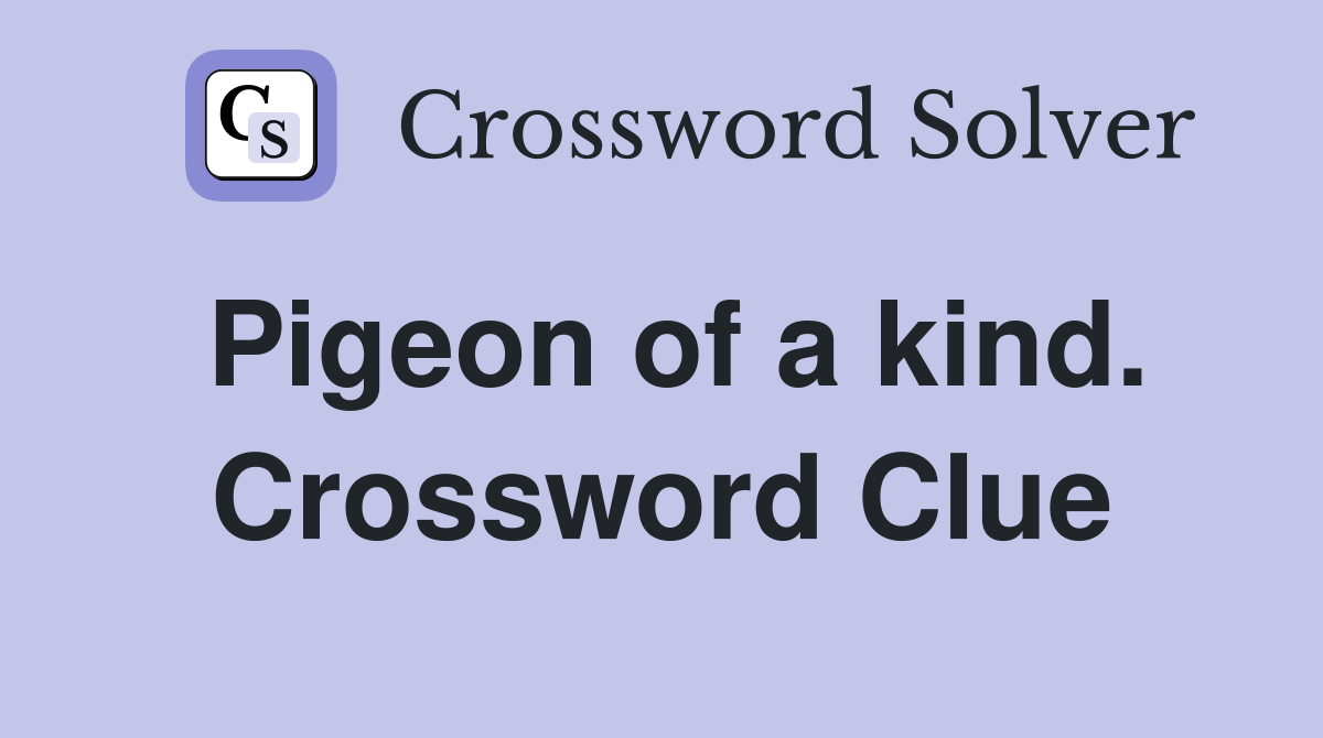 Pigeon of a kind. Crossword Clue