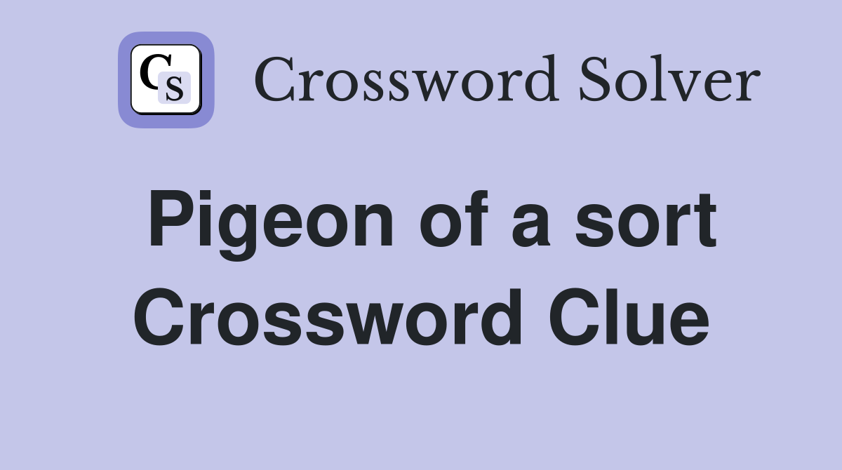 Pigeon of a sort Crossword Clue