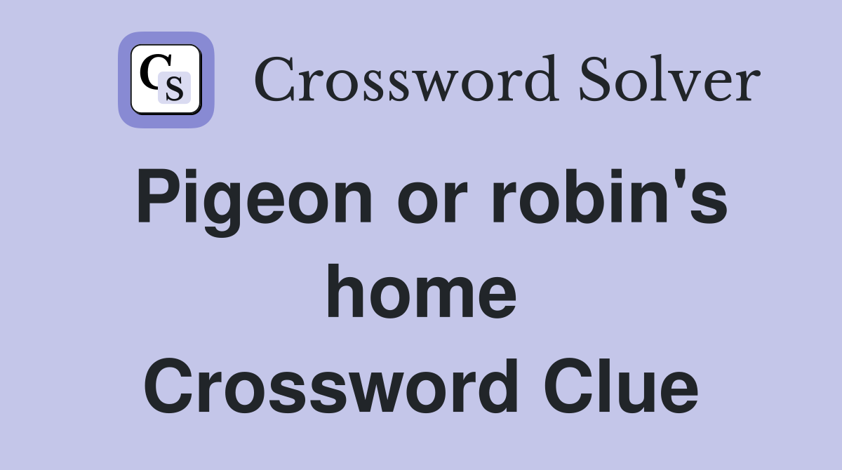 Pigeon or robin's home Crossword Clue