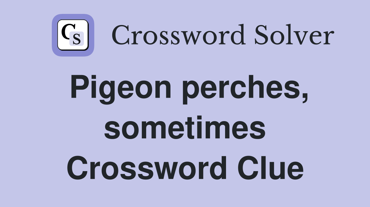 Pigeon perches, sometimes Crossword Clue
