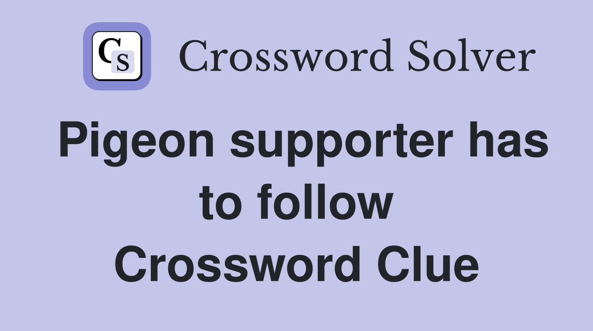 Pigeon supporter has to follow Crossword Clue