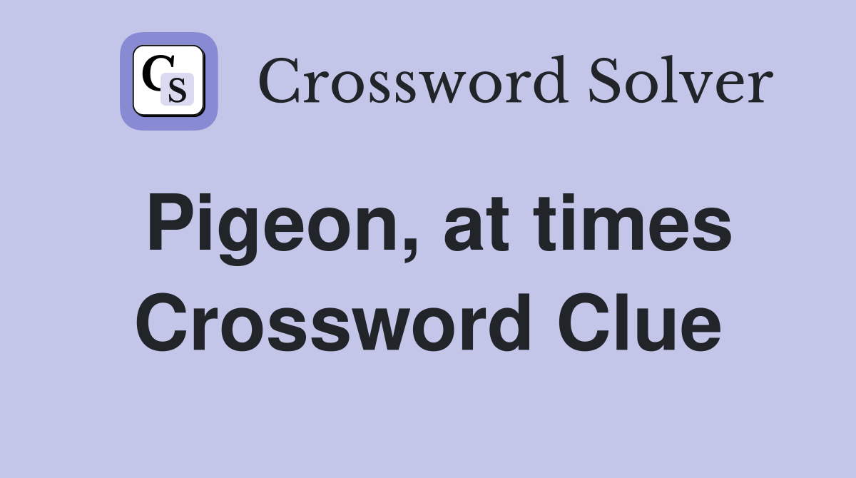 Pigeon, at times Crossword Clue