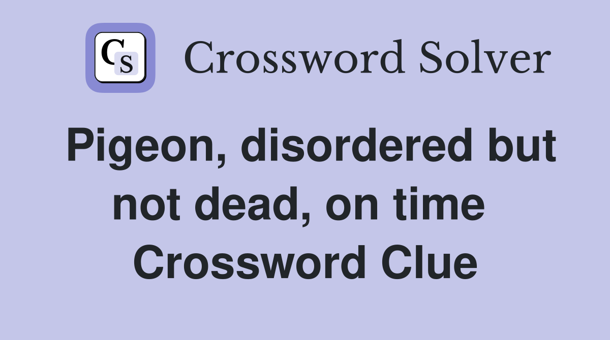 Pigeon, disordered but not dead, on time  Crossword Clue