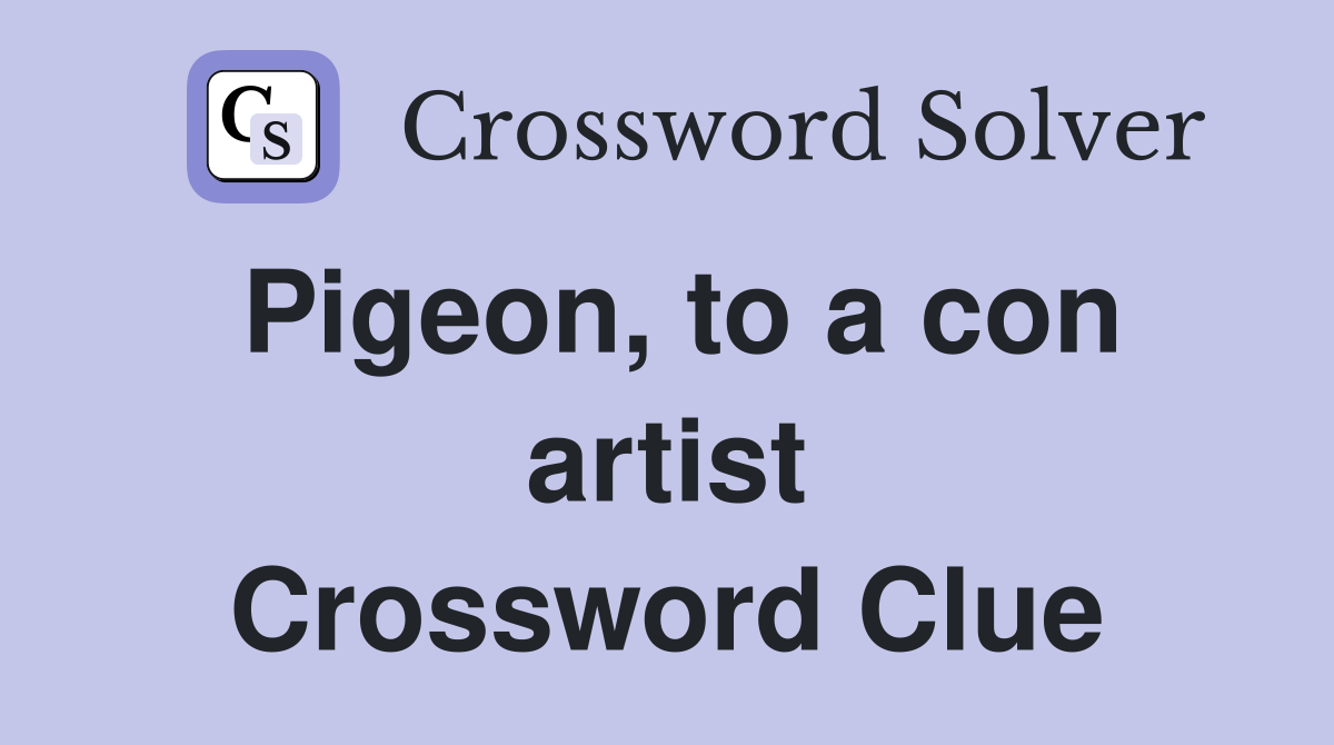 Pigeon, to a con artist Crossword Clue