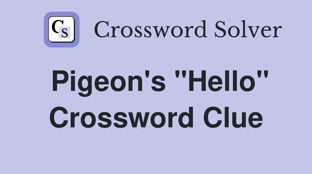 Pigeon's "Hello" Crossword Clue