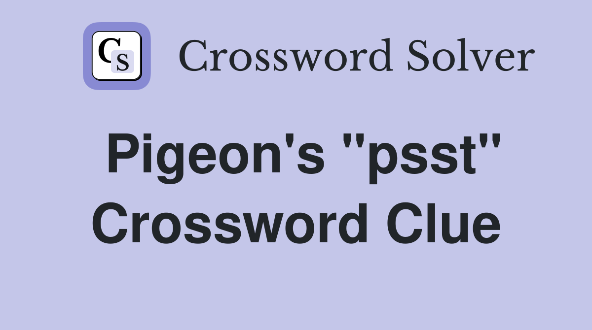 Pigeon's "psst" Crossword Clue