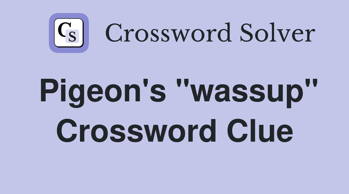 Pigeon's "wassup" Crossword Clue