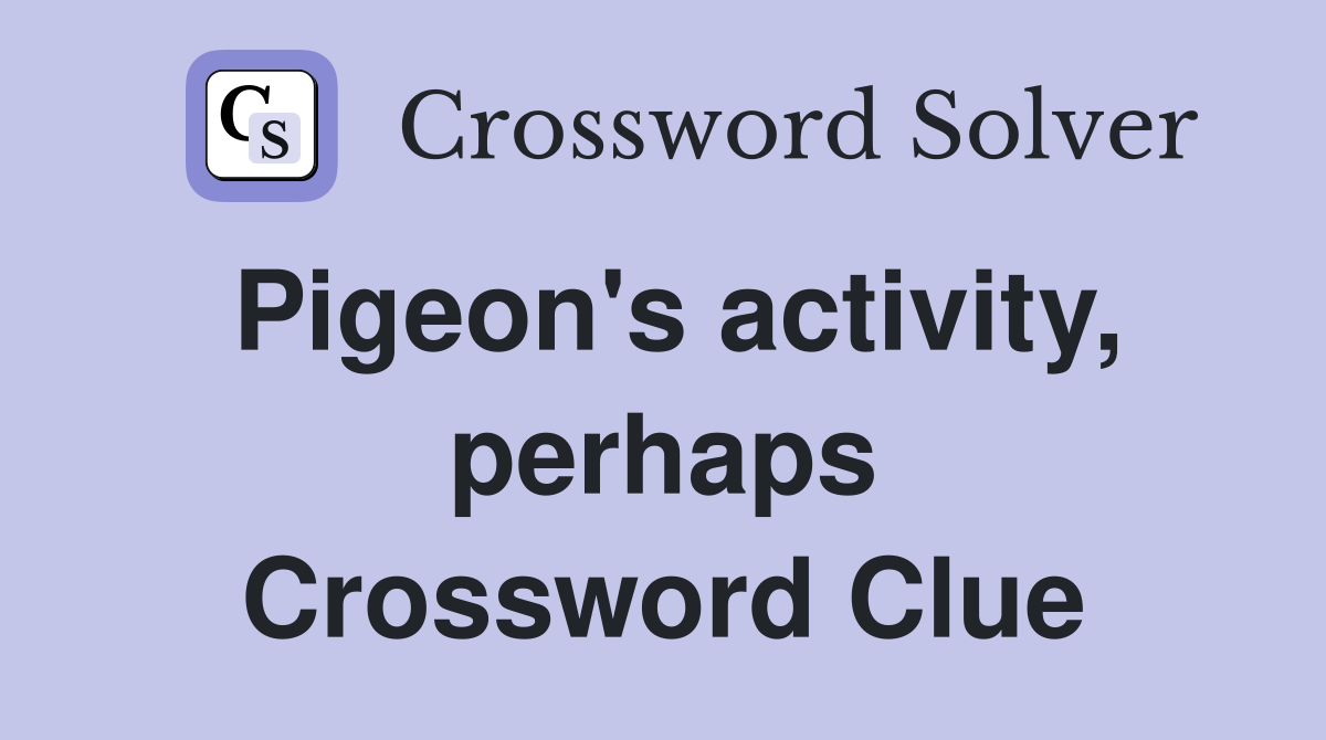 Pigeon's activity, perhaps Crossword Clue