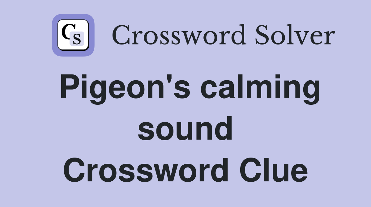 Pigeon's calming sound Crossword Clue