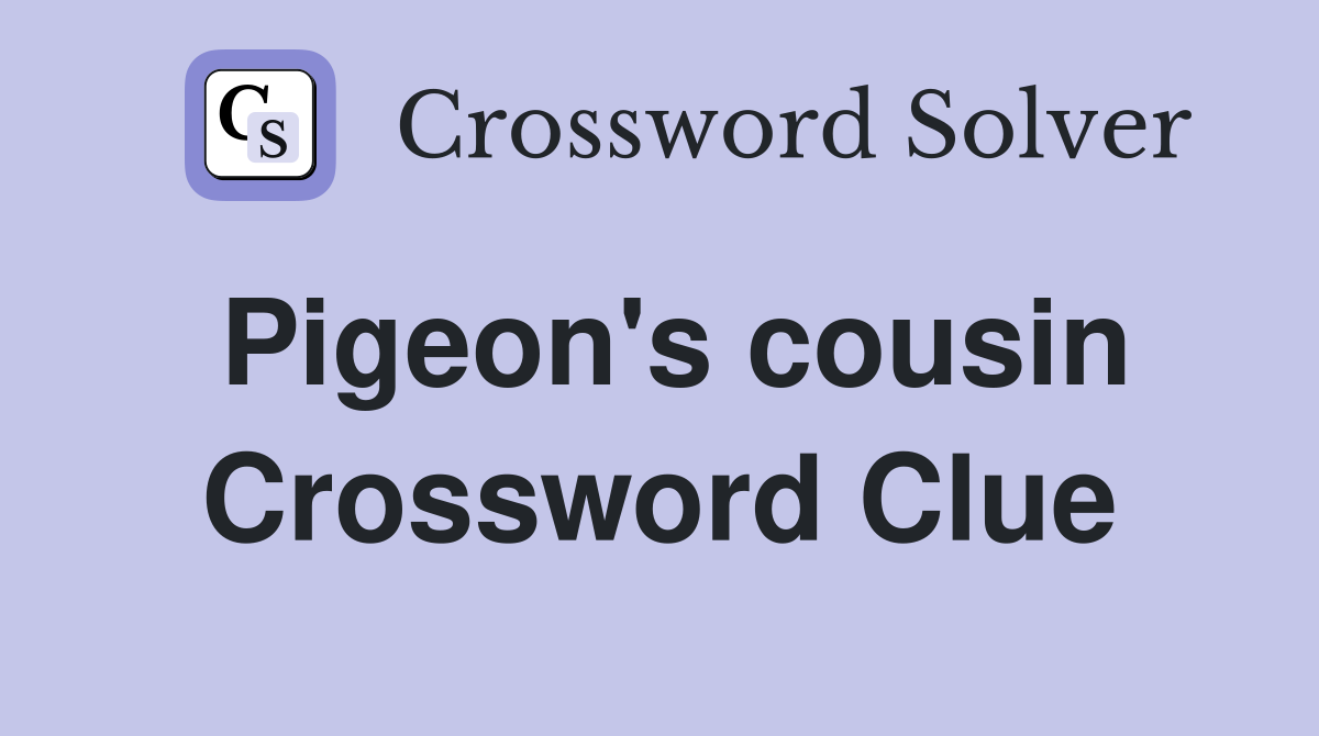 Pigeon's cousin Crossword Clue