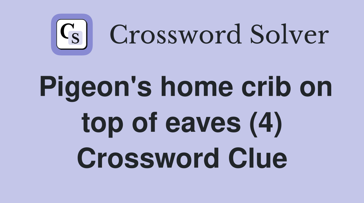 Pigeon's home crib on top of eaves (4) Crossword Clue